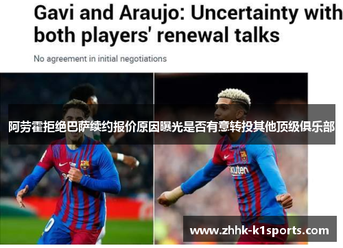 阿劳霍拒绝巴萨续约报价原因曝光是否有意转投其他顶级俱乐部 阿劳霍拒绝巴萨续约报价原因曝光是否有意转投其他顶级俱乐部